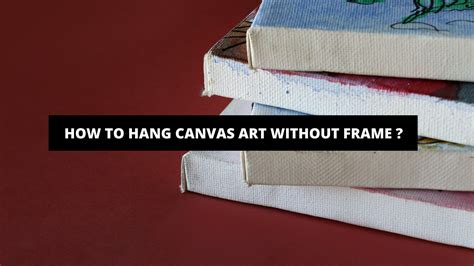 How to Hang Canvas Art: A Guide to Displaying Your Creativity With Style