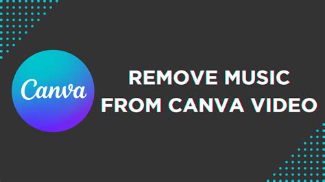 How to Remove Music from Canva Video: An In-Depth Guide for Enhancing Your Creative Freedom